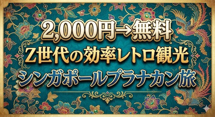 2,000円→無料でシンガポールのプラナカン博物館｜Z世代の効率レトロ観光